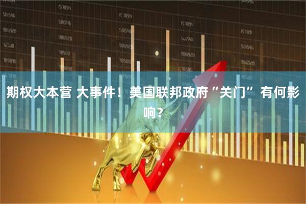 期权大本营 大事件！美国联邦政府“关门” 有何影响？