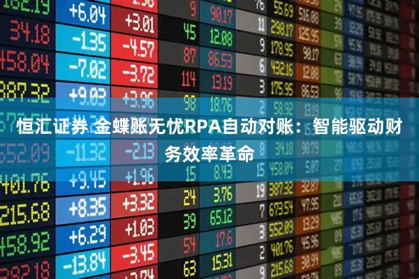 恒汇证券 金蝶账无忧RPA自动对账：智能驱动财务效率革命
